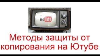 Методы защиты от копирования видео на Ютубе