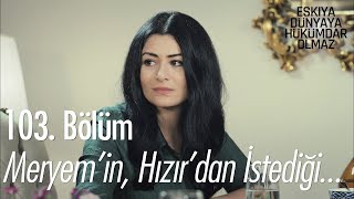 Meryem'in, Hızır'dan isteği... - Eşkıya Dünyaya Hükümdar Olmaz 103. Bölüm