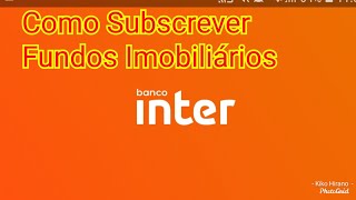 Como subscrever um Fundo Imobiliário no Banco inter