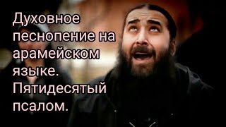 Духовное песнопение. Пятидесятый псалом на арамейском языке.