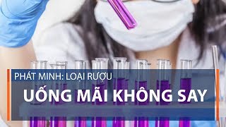 Phát minh: Loại rượu uống mãi không say | VTC1