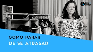 Como parar de se atrasar todas as manhãs | Blog Chega de Bagunça