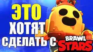 ЭТО ХОТЯТ СДЕЛАТЬ С ИГРОЙ BRAWL STARS | Бравл Старс