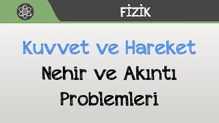 Kuvvet ve Hareket - Nehir ve Akıntı Problemleri