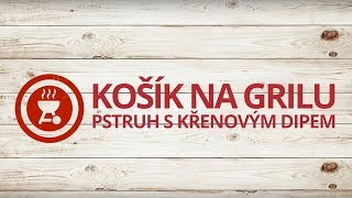 Košík na grilu #3 | Pstruh s křenovým dipem