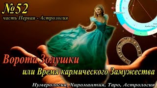 №52. Астрология о времени кармического Замужества  (расчет Ворот Золушки).