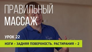 Правильный массаж. Урок 22. Ноги. Задняя поверхность. Растирание 2 часть.