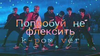 Попробуй не флексить. k-pop ver (танцевальные k-pop песни)