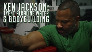 Ken Jackson: Tyent Alkaline Water & Bodybuilding