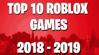 TOP 10 ROBLOX GAMES 2018 - 2019 !