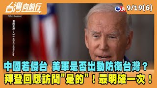 2022.09.19【台灣向前行 Part6】受訪被問"中國若侵台 美軍是否出動防衛台灣" 拜登：是的！最明確一次！