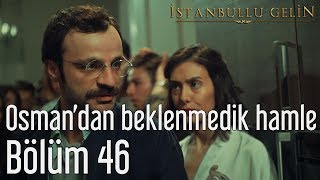 İstanbullu Gelin 46. Bölüm - Osman'dan Beklenmedik Hamle