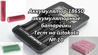 Аккумулятор 18650, аккумуляторные батарейки. Тест на liitokala / 18650 Battery. Test № 10