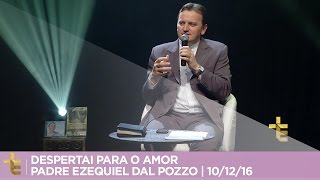 DESPERTAI PARA O AMOR | PADRE EZEQUIEL DAL POZZO | 10/12/16 [CC]