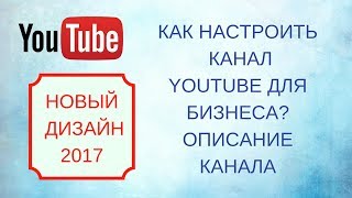 Как настроить YouTube канал для бизнеса. Описание канала. Новый дизайн 2017