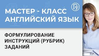 Мастер-класс на английском языке. Формулирование инструкций (рубрик) заданий