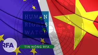 Tin nóng RFA | HRW kêu gọi EU gây sức ép nhân quyền lên Việt Nam trước đối thoại