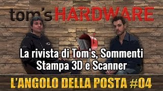 Angolo della posta #04: la rivista di Tom's, commenti, stampa 3D e scanner