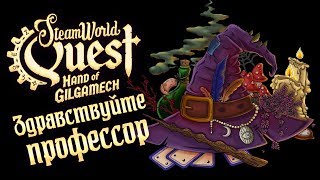 SteamWorld Quest: Hand of Gilgamech - Прохождение игры #13 | Здравствуйте, профессор