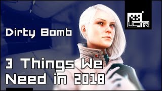 Dirty Bomb: 3 Things We Need in 2018