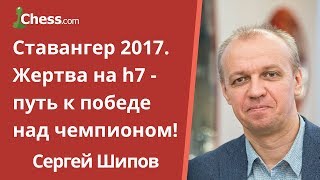 Ставангер 2017. Жертва на h7 - путь к победе над чемпионом!