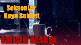 Seksenler Koyu Sohbet | Tahsin Taşkın