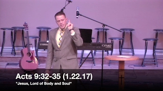 "Jesus, Lord of Body and Soul" - Acts 9:32-35 (1.22.17) - Pastor Jordan Rogers