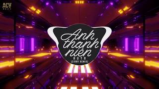Anh Thanh Niên (Ciray Remix) - HuyR | Nhạc Trẻ Remix 2020 Cực Căng