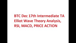 BTC Dec 17th Intermediate TA - Elliot Wave Theory Analysis, RSI, MACD, PRICE ACTION
