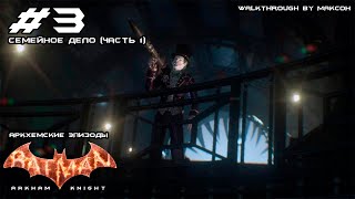 ПРОХОЖДЕНИЕ Batman: Arkham Knight [АРКХЕМСКИЕ ЭПИЗОДЫ] - ЧАСТЬ 3 - СЕМЕЙНОЕ ДЕЛО (#1)