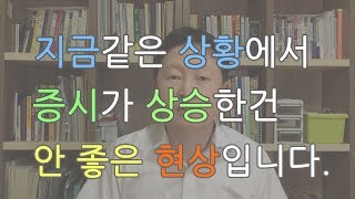 지금같은 상황에서 증시상승은 안 좋은 현상입니다.