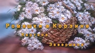 Вышивка лентами  Картина атласными лентами Ромашки в Корзине Завершена  2 часть