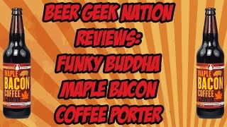 Funky Buddha Maple Bacon Coffee Porter (2015) | Beer Geek Nation Craft Beer Reviews