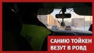 Санию Тойкен везут в РОВД