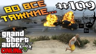 ВО ВСЕ ТЯЖКИЕ в GTA V - Online #109