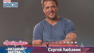«Звездный завтрак»: Сергей Любавин