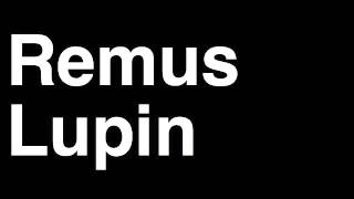 How to Pronounce Remus Lupin Werewolf Harry Potter Books Movies Cast Characters Runforthecube