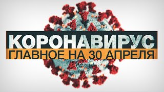 Коронавирус в России и мире: главные новости о распространении COVID-19 к 30 апреля