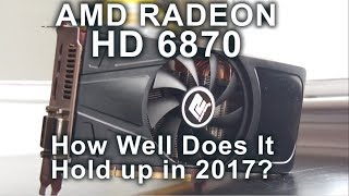 AMD Radeon HD 6870 - Stock and Overclocked - Testing in 2017