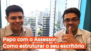 ? Papo com o Assessor: Como estruturar o seu escritório