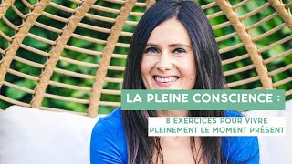 LA PLEINE CONSCIENCE : 8 exercices pour vivre pleinement LE MOMENT PRÉSENT