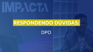 Desmistificando o DPO - Data Protection Officer - 16 DÚVIDAS MAIS COMUNS