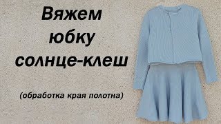 Как связать юбку солнце-клеш на вязальной машине. Обработка края полотна