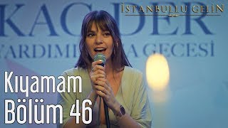 İstanbullu Gelin 46. Bölüm - Kıyamam