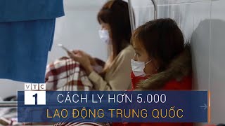 Cách ly hơn 5.000 lao động Trung Quốc ở Việt Nam | VTC1