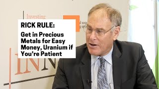Rick Rule: Get in Precious Metals for Easy Money, Uranium if You're Patient