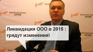 Ликвидация ООО в 2015 : грядут изменения!