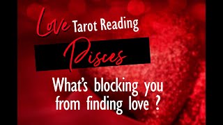 PISCES LOVE TAROT- WHAT'S BLOCKING YOU FROM FINDING LOVE YOU DESIRE?