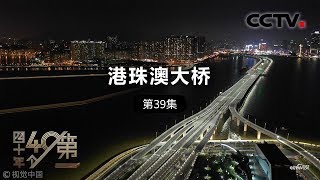 《四十年四十个第一》 第三十九集 港珠澳大桥| CCTV纪录
