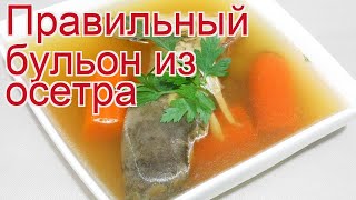 Рецепты из осетра - как приготовить осетра пошаговый рецепт - Правильный бульон из осетра